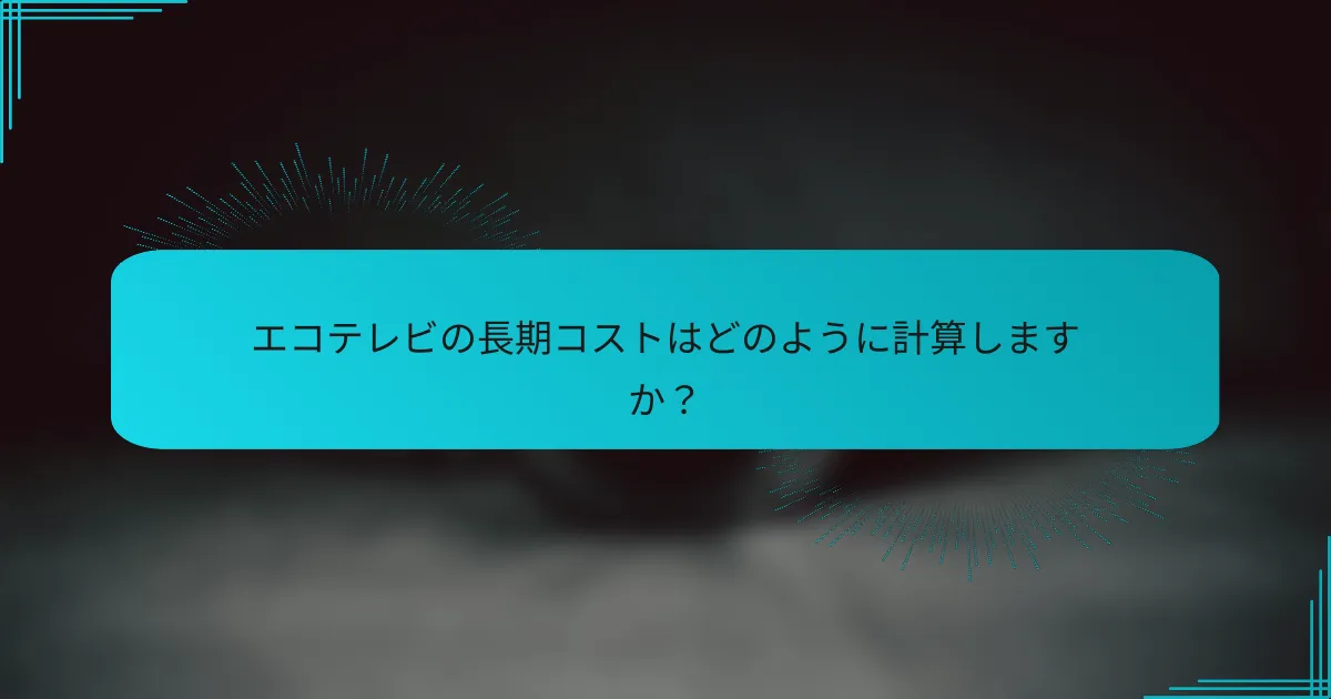 エコテレビの長期コストはどのように計算しますか？