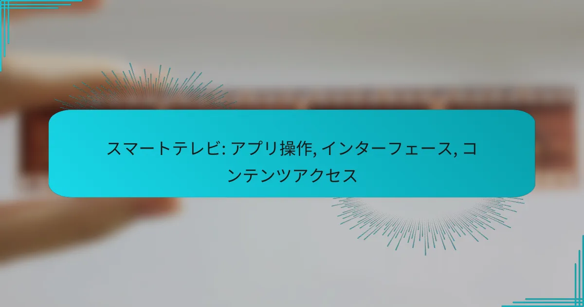 スマートテレビ: アプリ操作, インターフェース, コンテンツアクセス