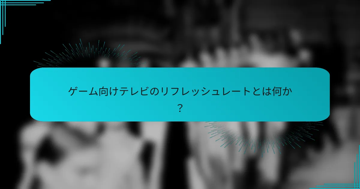 ゲーム向けテレビのリフレッシュレートとは何か？