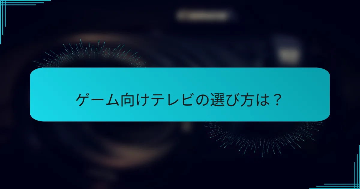 ゲーム向けテレビの選び方は？