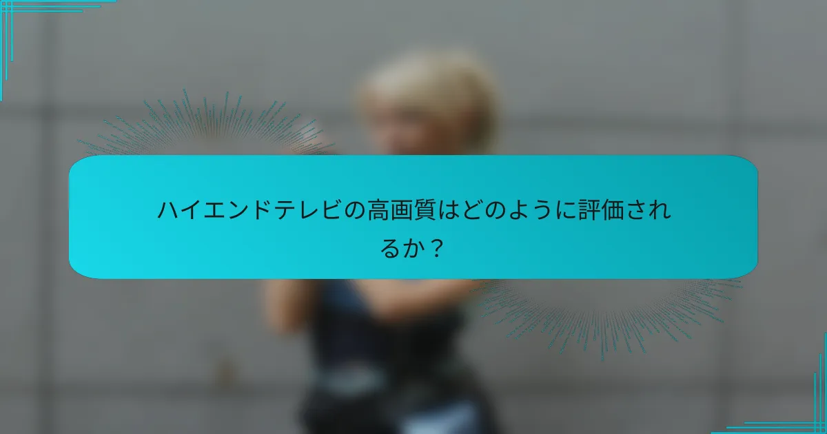 ハイエンドテレビの高画質はどのように評価されるか?