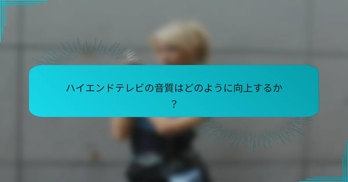 ハイエンドテレビの音質はどのように向上するか?