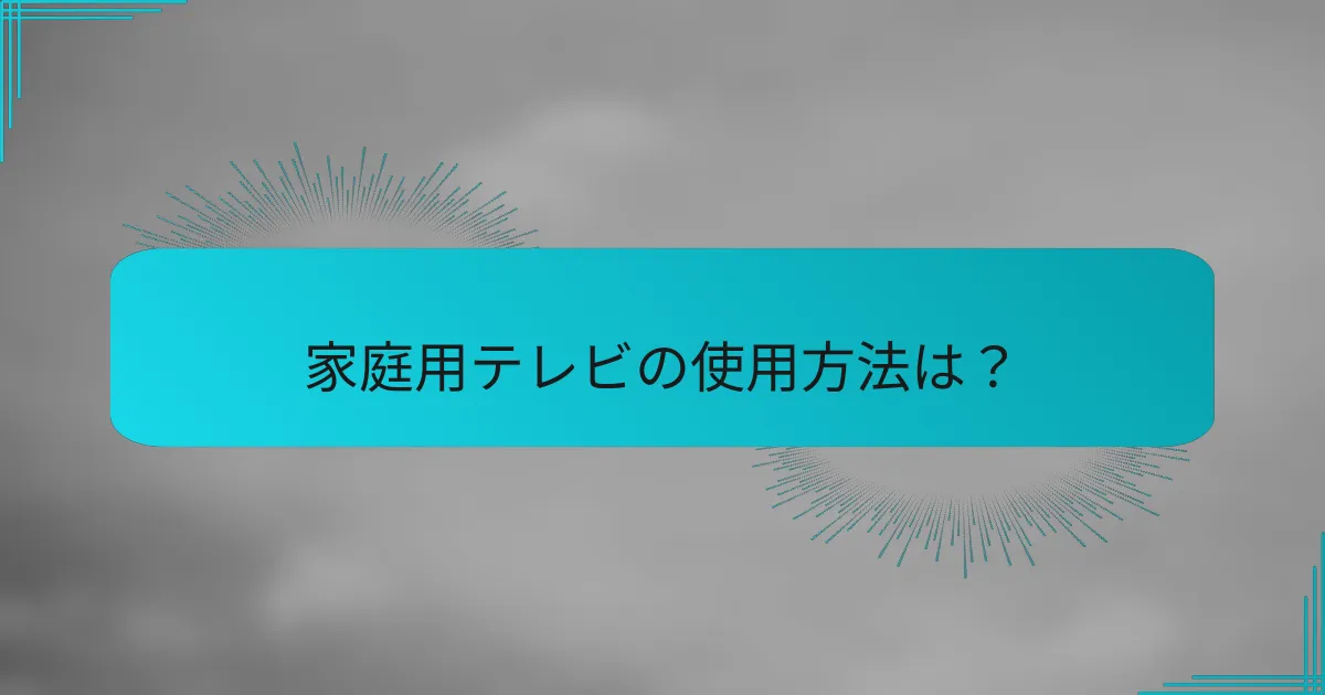 家庭用テレビの使用方法は?