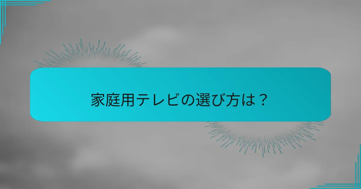 家庭用テレビの選び方は?
