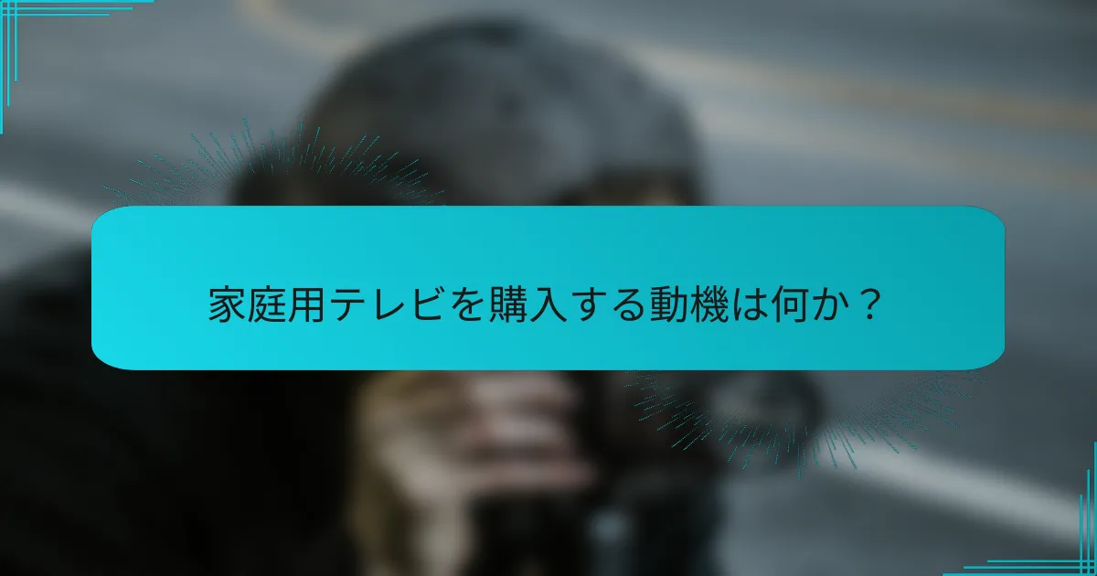 家庭用テレビを購入する動機は何か?