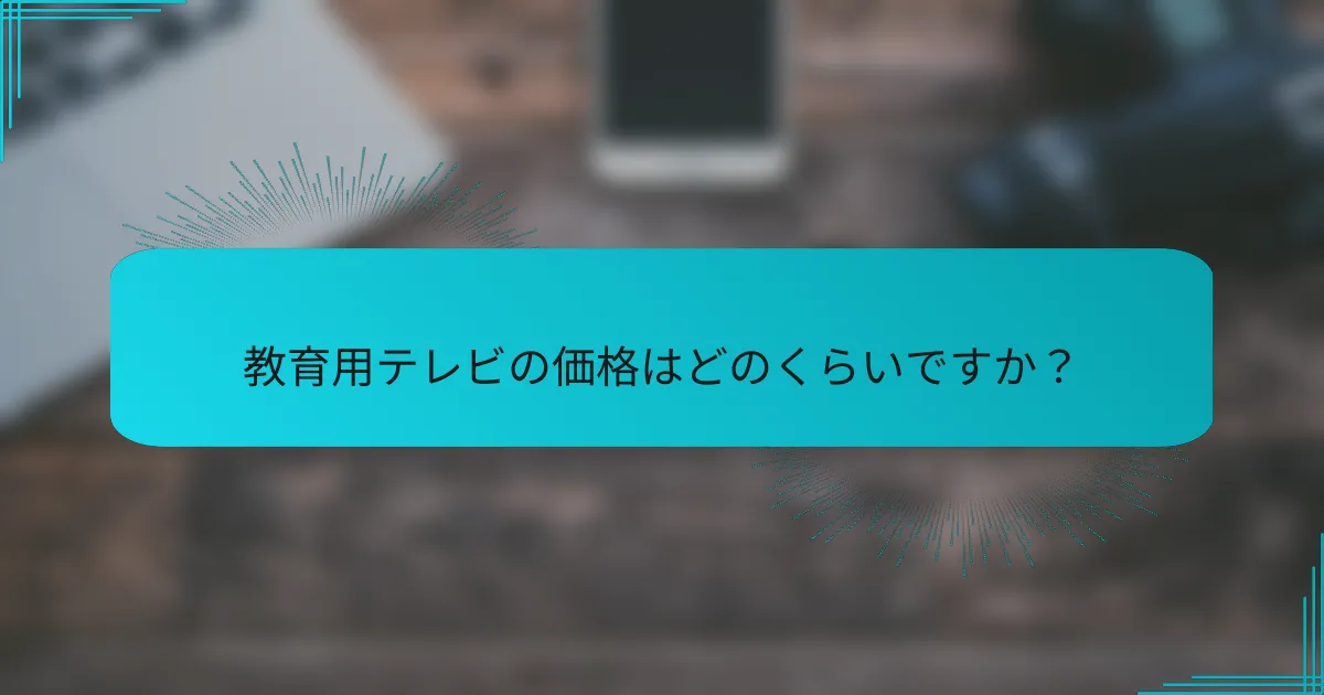 教育用テレビの価格はどのくらいですか？