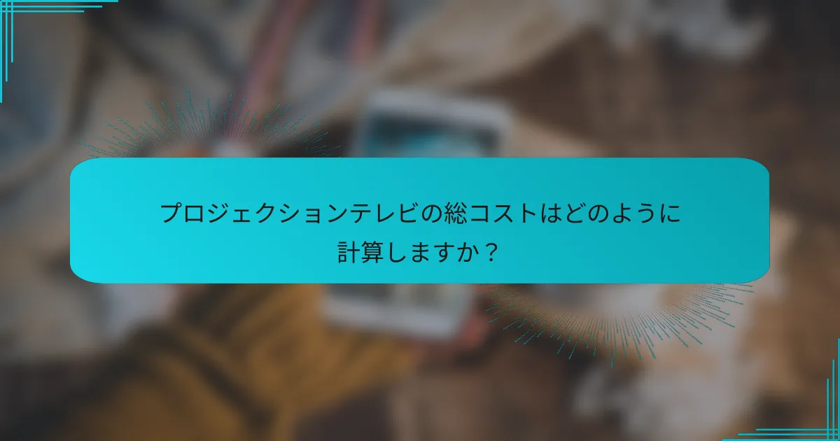プロジェクションテレビの総コストはどのように計算しますか?