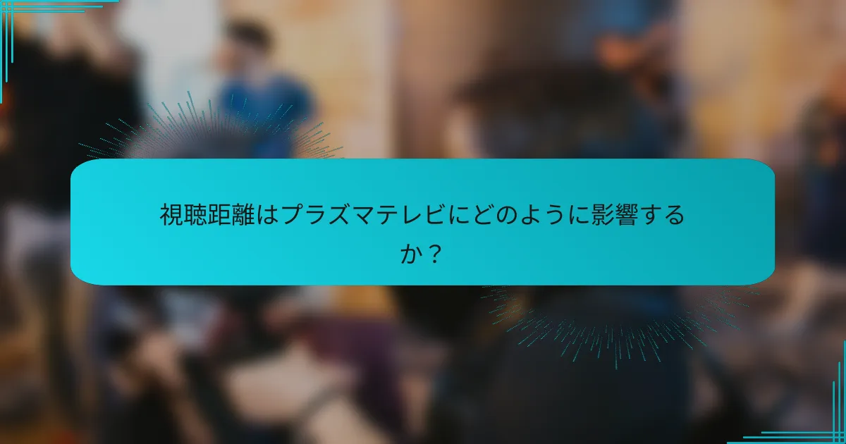 視聴距離はプラズマテレビにどのように影響するか?