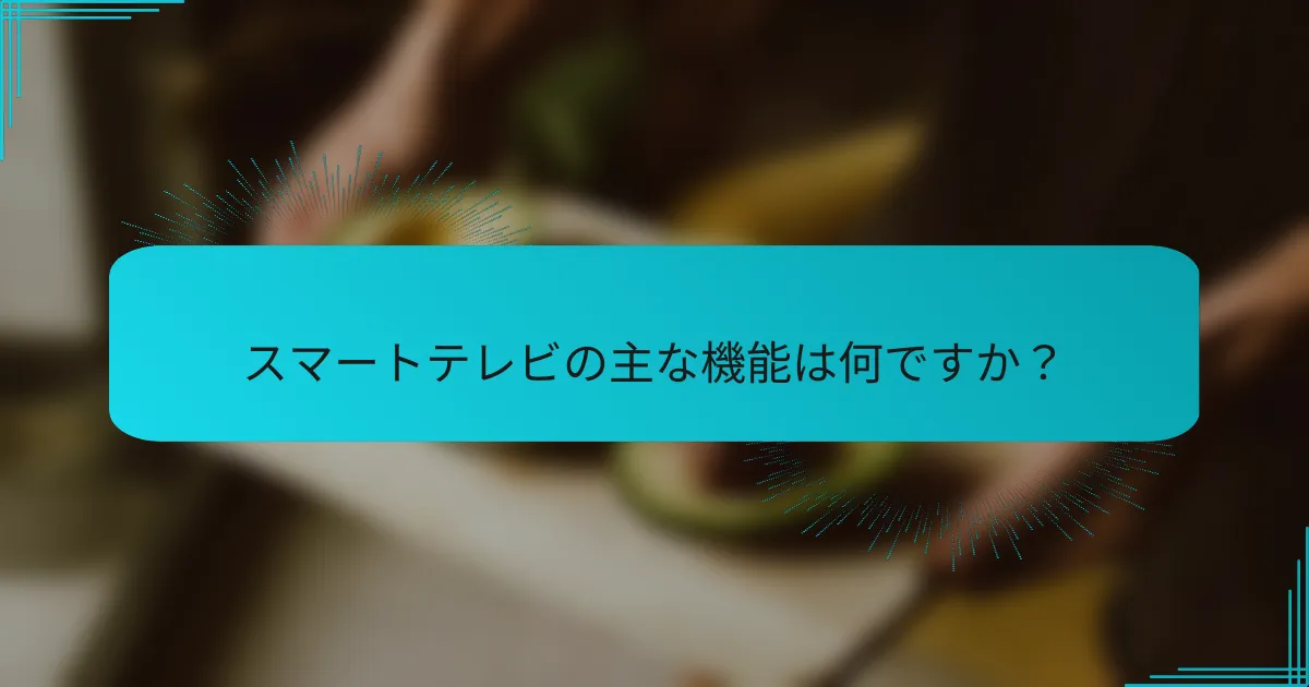 スマートテレビの主な機能は何ですか？