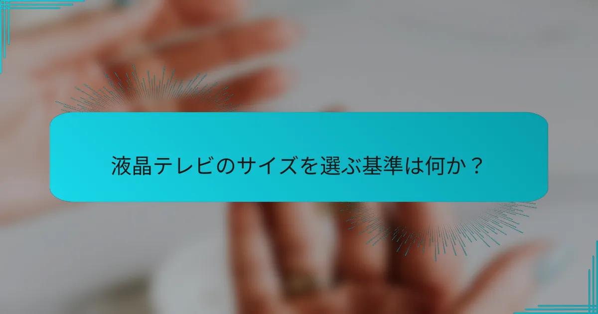 液晶テレビのサイズを選ぶ基準は何か？